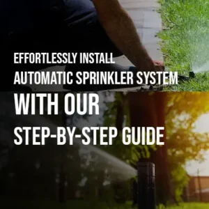 Effortlessly Install Automatic Sprinkler System with Our Step-by-Step Guide