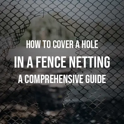 How to Cover a Hole in a Fence Netting A Comprehensive Guide