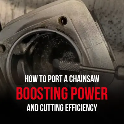 How to Port a Chainsaw Boosting Power and Cutting Efficiency