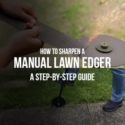 How to Sharpen a Manual Lawn Edger A Step-by-Step Guide