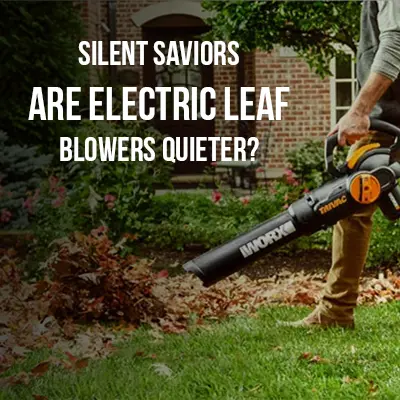 Silent Saviors Are Electric Leaf Blowers Quieter?