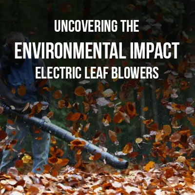 Uncovering the Environmental Impact Electric Leaf Blowers