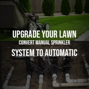 Upgrade Your Lawn Convert Manual Sprinkler System to Automatic