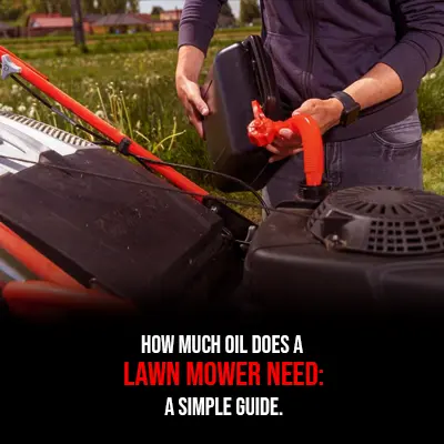 How Much Oil Does a Lawn Mower Need A Simple Guide