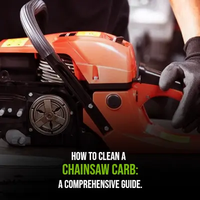 How to Clean a Chainsaw Carb A Comprehensive Guide