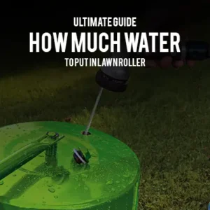 Ultimate Guide How Much Water to Put in Lawn Roller