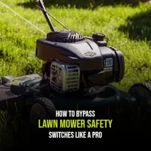 How to Bypass Lawn Mower Safety Switches Like a Pro