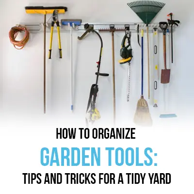 How to Organize Garden Tools Tips and Tricks for a Tidy Yard